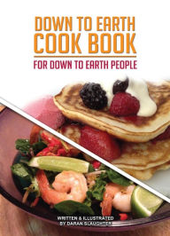 Down To Earth Cook Book: For Down To Earth People Daran Slaughter Author