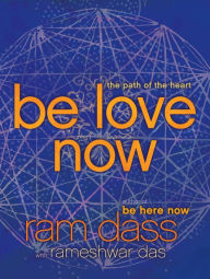 Be Love Now: The Path of the Heart Ram Dass Author