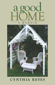 A Good Home: A Memoir Cynthia Reyes Author