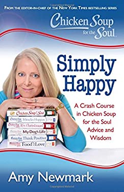 Chicken Soup for the Soul: Simply Happy : A Crash Course in Chicken Soup for the Soul Advice and Wisdom by Amy Newmark