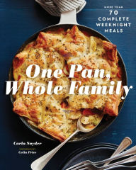 One Pan, Whole Family: More than 70 Complete Weeknight Meals (Family Cookbook, Family Recipe Book, Large Meal Cookbooks) Carla Snyder Author