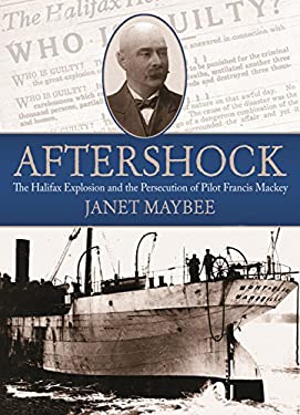 Aftershock : The Halifax Explosion and the Persecution of Pilot Francis Mackey by Janet Maybee