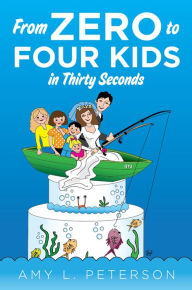 From Zero to Four Kids in Thirty Seconds Amy L Peterson Author