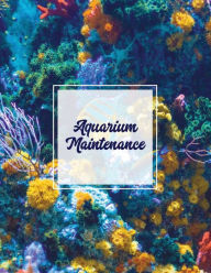 Aquarium Maintenance: Home Fish Tank Log Book, Aquarists Gift, Water Levels Record Care Notebook, Tropical, Betta, Shark, Etc. Journal, Diary Amy Newt