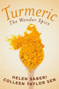 Turmeric: Great Recipes Featuring the Wonder Spice that Fights Inflammation and Protects Against Disease Colleen Sen Author
