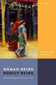 Human Being, Bodily Being: Phenomenology from Classical India Chakravarthi Ram-Prasad Author