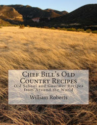Chef Bill's Old Country Recipes: Old School and Gourmet Recipes from Around the World Craig Roberts Author