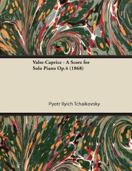Valse-Caprice - A Score for Solo Piano Op.4 (1868) Pyotr Ilyich Tchaikovsky Author