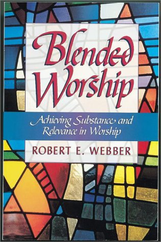 Blended Worship : Achieving Substance and Relevance by Robert E. Webber
