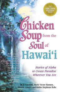 Chicken Soup from the Soul of Hawai'i: Stories of Aloha to Create Paradise Wherever You Are Jack Canfield Author