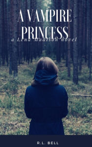 A Vampire Princess: A Lena Madison Novel R.L. Bell Author