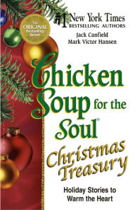 Chicken Soup for the Soul Christmas Treasury: Holiday Stories to Warm the Heart Jack Canfield Author