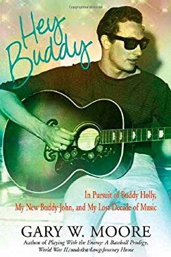 Hey Buddy : In Pursuit of Buddy Holly, My New Buddy John, and My Lost Decade of Music by Gary Moore
