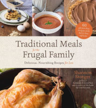 Traditional Meals for the Frugal Family: Delicious, Nourishing Recipes for Less Shannon Stonger Author