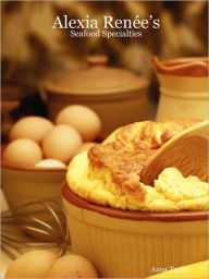Alexia Rene's - Seafood Specialties Anna Taylor Author