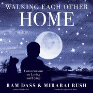 Walking Each Other Home: Conversations on Loving and Dying Ram Dass Author