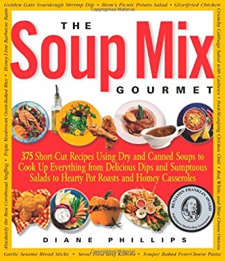 The Soup Mix Gourmet : 375 Short-Cut Recipes Using Dry and Canned Soups to Cook up Everything from Delicious Dips and Sumptuous Salads to Hearty Pot R