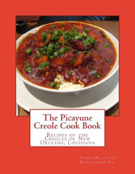The Picayune Creole Cook Book: Recipes of the Creoles of New Orleans, Louisiana Times-Picayune Publishing Co. Author