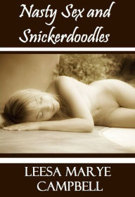 Nasty Sex and Snickerdoodles Leesa Marye Campbell Author