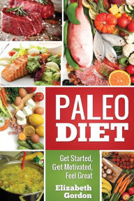 PALEO DIET - Get Started, Get Motivated, Feel Great Elizabeth Gordon Author