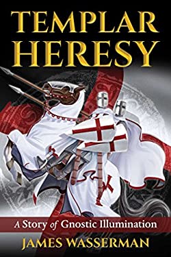 Templar Heresy : A Story of Gnostic Illumination by James Wasserman