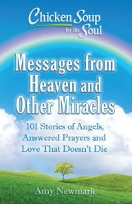 Chicken Soup for the Soul: Messages from Heaven and Other Miracles Amy Newmark Author