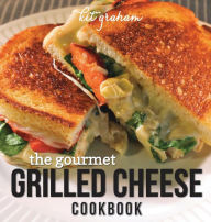 The Gourmet Grilled Cheese Cookbook Kit Graham Author