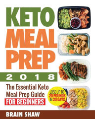 Keto Meal Prep 2018: The Essential Keto Meal Prep Guide for Beginners( Lose up to 20 Pounds in 20 Days) Brain Shaw Author