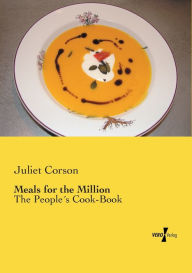 Meals for the Million: The People's Cook-Book Juliet Corson Author