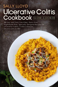 Ulcerative Colitis Cookbook: Slow Cooker - 50 Easy and Tasty Low-Fiber, Dairy-Free, Nightshade-Free, Specially Designed Slow Cooker Recipes for Ulcera