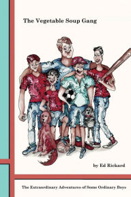 The Vegetable Soup Gang: The Extraordinary Adventures of Some Ordinary Boys Ed Rickard Author