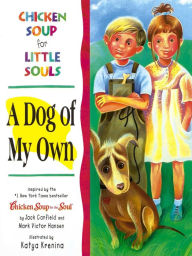 Chicken Soup for Little Souls: A Dog of My Own Jack Canfield Author