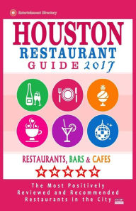 Houston Restaurant Guide 2017: Best Rated Restaurants in Houston - 500 restaurants, bars and cafés recommended for visitors, 2017 Jennifer A. Emerson