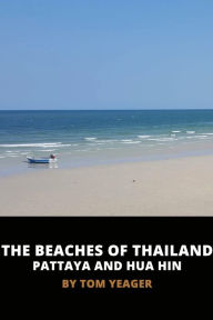 The Beaches of Thailand: Pattaya and Hua Hin Tom Yeager Author