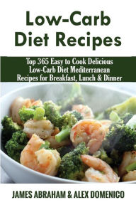 Low-Carb Diet Recipes: Top 365 Easy to Cook Delicious Low-Carb Diet Mediterranean Recipes for Breakfast, Lunch & Dinner Alex Domenico Author