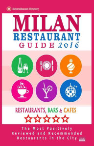 Milan Restaurant Guide 2016: Best Rated Restaurants in Milan, Italy - 500 restaurants, bars and cafés recommended for visitors, 2016 Stuart J McNaugh