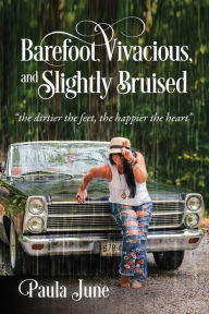 Barefoot, Vivacious, and Slightly Bruised: the dirtier the feet, the happier the heart Paula June Author