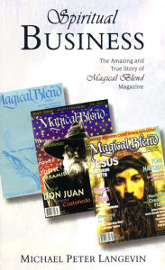 Spiritual Business: The Amazing and True Story of Magical Blend Magazine Michael Peter Langevin Author