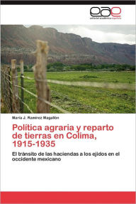 Politica Agraria y Reparto de Tierras En Colima, 1915-1935 Mar a. J. Ram Rez Magall N. Author