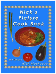 Nick's Picture Cook Book: 2nd Edition Nicholas Muskovac Author