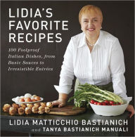Lidia's Favorite Recipes: 100 Foolproof Italian Dishes, from Basic Sauces to Irresistible Entrees: A Cookbook Lidia Matticchio Bastianich Author
