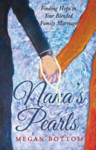 Nana's Pearls: Finding Hope in Your Blended Family Marriage Megan Bottom Author