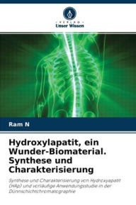 Hydroxylapatit, ein Wunder-Biomaterial. Synthese und Charakterisierung Ram N Author