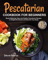 Pescatarian Cookbook for Beginners Deborah Patterson Author