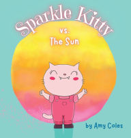 Sparkle Kitty vs. the Sun Amy Coles Author