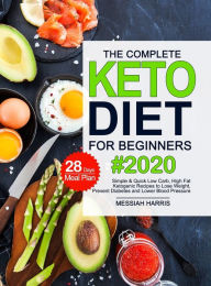 The Complete Keto Diet for Beginners: Simple & Quick Low Carb, High Fat Ketogenic Recipes with 28 Days Meal Plan to Lose Weight, Prevent Diabe
