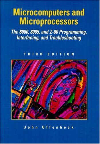 Microcomputers and Microprocessors : The 8080, 8085, and Z-80 Programming, Interfacing, and Troubleshooting by John E. Uffenbeck