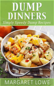 Dump Dinners: Simply Speedy Dump Dinner Recipes Margaret Lowe Author