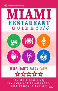 Miami Restaurant Guide 2016: Best Rated Restaurants in Miami - 500 restaurants, bars and cafés recommended for visitors, 2016 George R Schulz Author