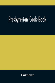 Presbyterian Cook-Book Unknown Author